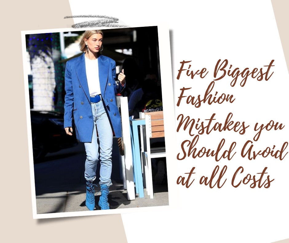 5 Biggest Fashion Mistakes you Should Avoid at all Costs